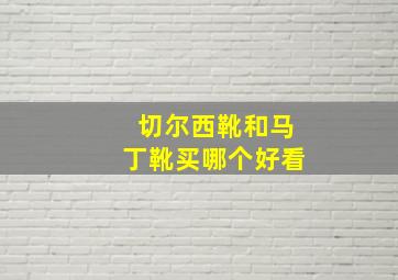 切尔西靴和马丁靴买哪个好看