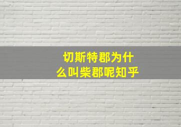 切斯特郡为什么叫柴郡呢知乎