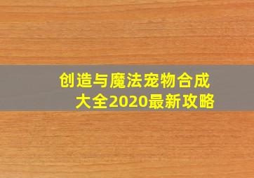 创造与魔法宠物合成大全2020最新攻略