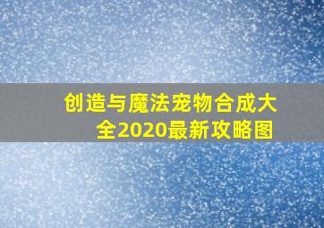 创造与魔法宠物合成大全2020最新攻略图