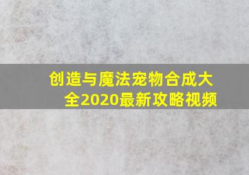 创造与魔法宠物合成大全2020最新攻略视频