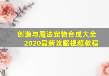 创造与魔法宠物合成大全2020最新攻略视频教程