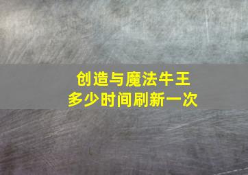 创造与魔法牛王多少时间刷新一次