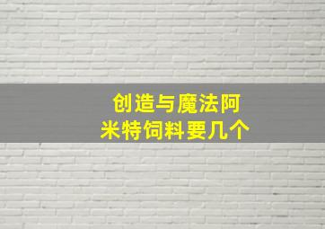 创造与魔法阿米特饲料要几个