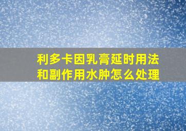 利多卡因乳膏延时用法和副作用水肿怎么处理