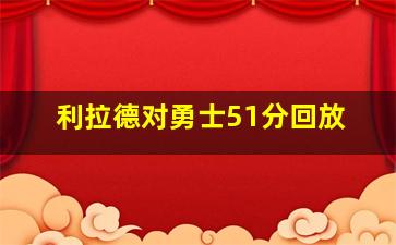 利拉德对勇士51分回放