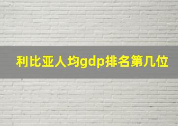 利比亚人均gdp排名第几位