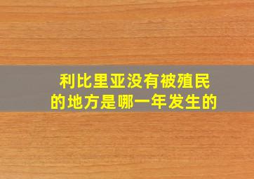 利比里亚没有被殖民的地方是哪一年发生的