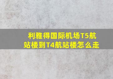 利雅得国际机场T5航站楼到T4航站楼怎么走