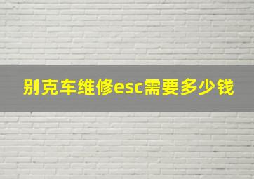 别克车维修esc需要多少钱