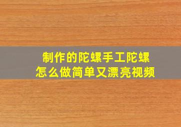 制作的陀螺手工陀螺怎么做简单又漂亮视频