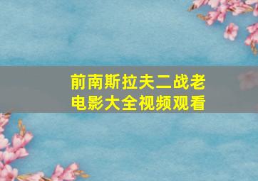 前南斯拉夫二战老电影大全视频观看