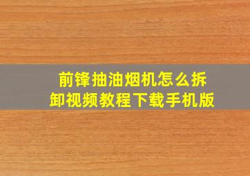 前锋抽油烟机怎么拆卸视频教程下载手机版