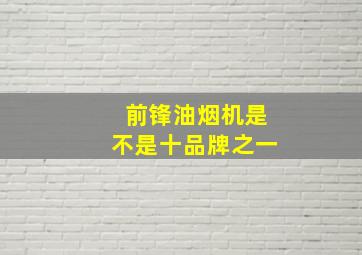 前锋油烟机是不是十品牌之一