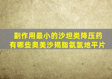 副作用最小的沙坦类降压药有哪些奥美沙揭脂氨氯地平片