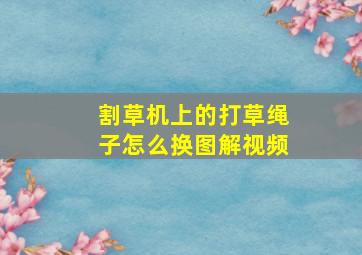 割草机上的打草绳子怎么换图解视频