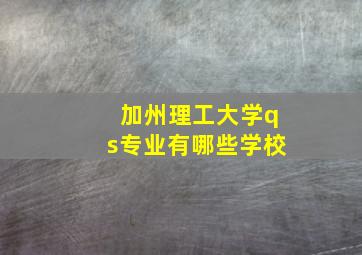 加州理工大学qs专业有哪些学校