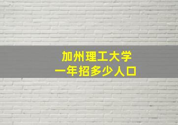 加州理工大学一年招多少人口