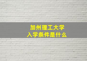 加州理工大学入学条件是什么