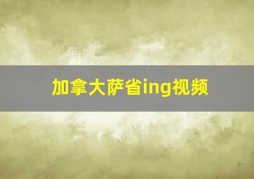 加拿大萨省ing视频