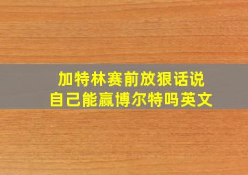 加特林赛前放狠话说自己能赢博尔特吗英文