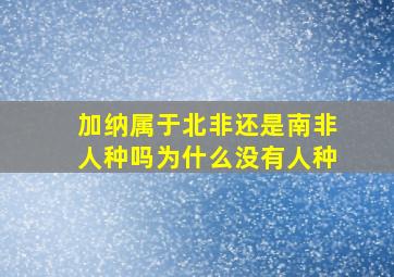 加纳属于北非还是南非人种吗为什么没有人种