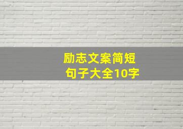 励志文案简短句子大全10字