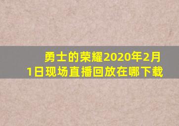 勇士的荣耀2020年2月1日现场直播回放在哪下载