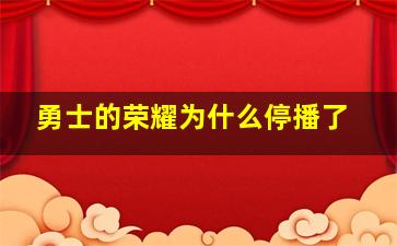 勇士的荣耀为什么停播了