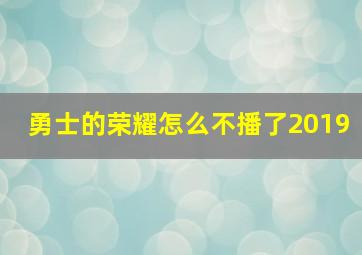 勇士的荣耀怎么不播了2019