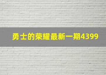 勇士的荣耀最新一期4399