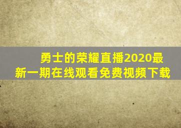 勇士的荣耀直播2020最新一期在线观看免费视频下载