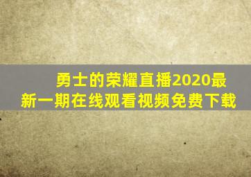 勇士的荣耀直播2020最新一期在线观看视频免费下载