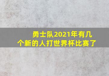 勇士队2021年有几个新的人打世界杯比赛了