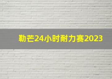 勒芒24小时耐力赛2023