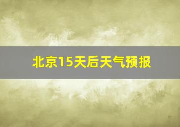 北京15天后天气预报