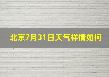 北京7月31日天气祥情如何