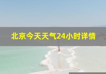 北京今天天气24小时详情