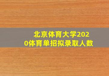 北京体育大学2020体育单招拟录取人数