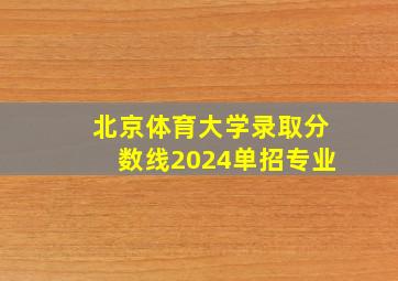 北京体育大学录取分数线2024单招专业