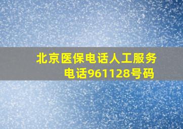 北京医保电话人工服务电话961128号码