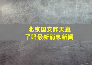 北京国安昨天赢了吗最新消息新闻