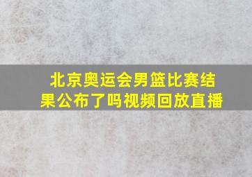 北京奥运会男篮比赛结果公布了吗视频回放直播