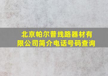 北京帕尔普线路器材有限公司简介电话号码查询