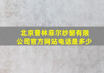 北京普林菲尔纱窗有限公司官方网站电话是多少