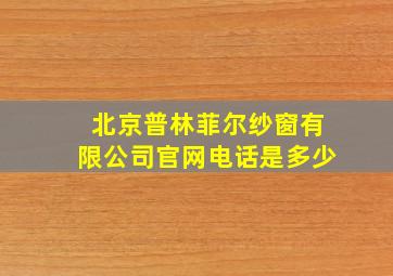 北京普林菲尔纱窗有限公司官网电话是多少