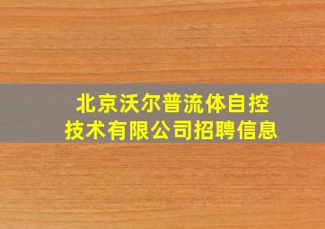 北京沃尔普流体自控技术有限公司招聘信息