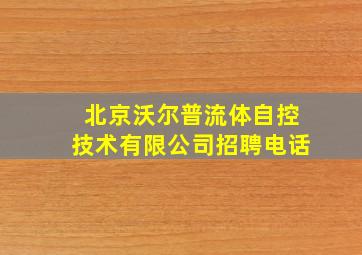 北京沃尔普流体自控技术有限公司招聘电话