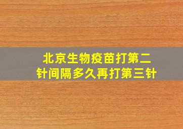 北京生物疫苗打第二针间隔多久再打第三针