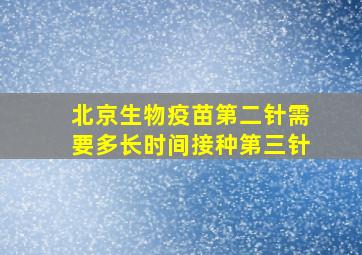 北京生物疫苗第二针需要多长时间接种第三针